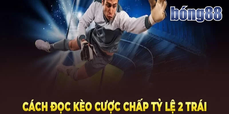 kèo chấp 2 trái